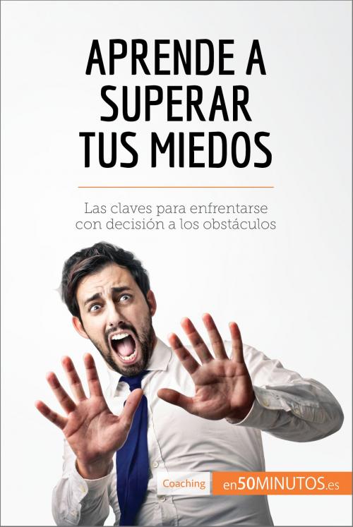 Cover of the book Aprende a superar tus miedos by 50Minutos.es, 50Minutos.es