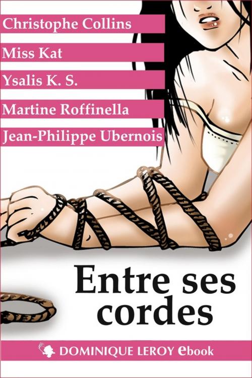 Cover of the book Entre ses cordes by Jean-Philippe Ubernois, Miss Kat, Ysalis K.S., Christophe Collins, Martine Roffinella, Éditions Dominique Leroy