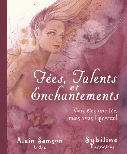 Cover of the book Fées, talents et enchantements : Vous êtes une fée, mais vous l'ignorez ! by Alain Samson, DAUPHIN BLANC