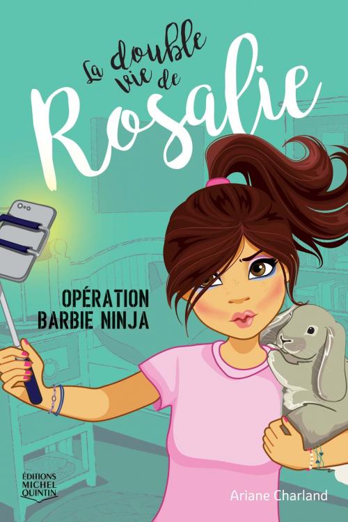 Cover of the book La double vie de Rosalie 1 - Opération Barbie ninja by Ariane Charland, Éditions Michel Quintin