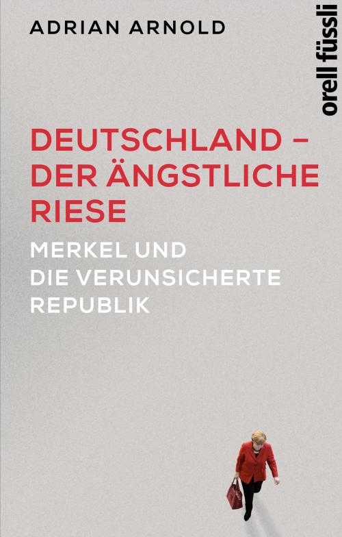 Cover of the book Deutschland – der ängstliche Riese by Adrian Arnold, Orell Füssli Verlag