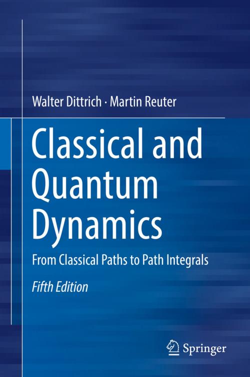 Cover of the book Classical and Quantum Dynamics by Walter Dittrich, Martin Reuter, Springer International Publishing