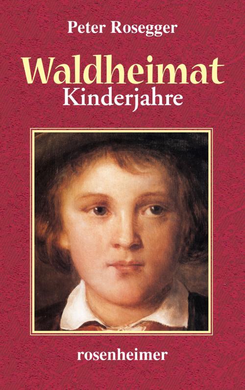 Cover of the book Waldheimat - Kinderjahre by Peter Rosegger, Rosenheimer Verlagshaus