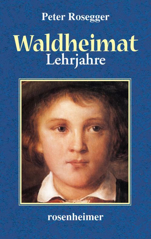 Cover of the book Waldheimat - Lehrjahre by Peter Rosegger, Rosenheimer Verlagshaus