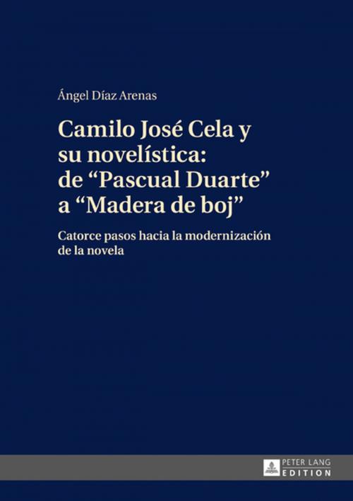 Cover of the book Camilo José Cela y su novelística: de «Pascual Duarte» a «Madera de boj» by Ángel Díaz Arenas, Peter Lang
