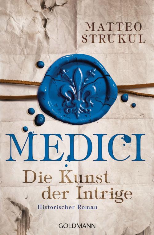 Cover of the book Medici - Die Kunst der Intrige by Matteo Strukul, Goldmann Verlag