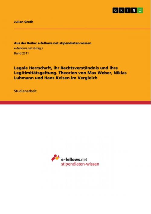 Cover of the book Legale Herrschaft, ihr Rechtsverständnis und ihre Legitimitätsgeltung. Theorien von Max Weber, Niklas Luhmann und Hans Kelsen im Vergleich by Julian Greth, GRIN Verlag