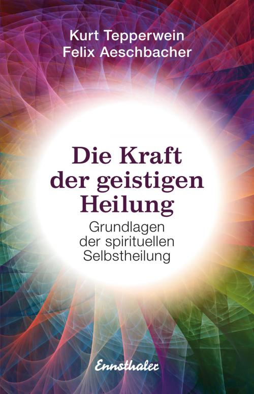 Cover of the book Die Kraft der geistigen Heilung by Kurt Tepperwein, Felix Aeschbacher, Ennsthaler