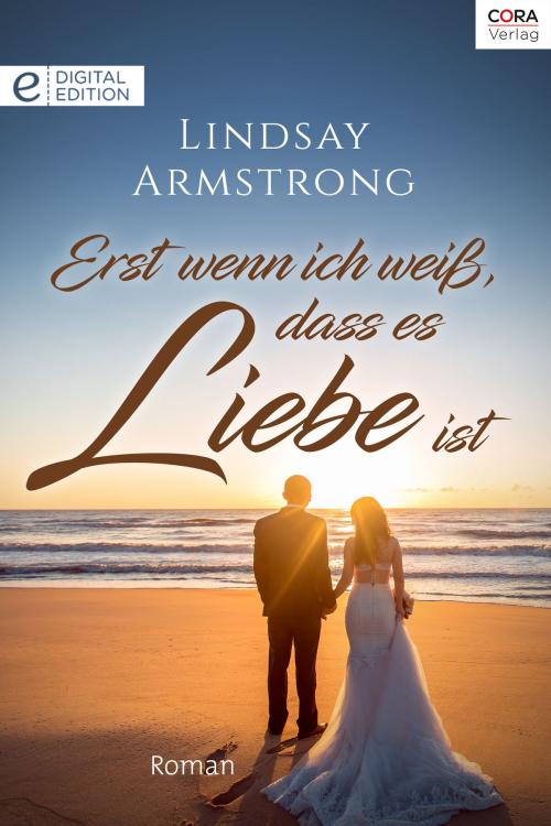 Cover of the book Erst wenn ich weiß, dass es Liebe ist by Lindsay Armstrong, CORA Verlag