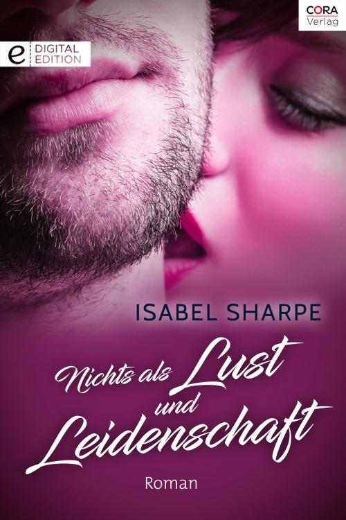 Cover of the book Nichts als Lust und Leidenschaft by Isabel Sharpe, CORA Verlag