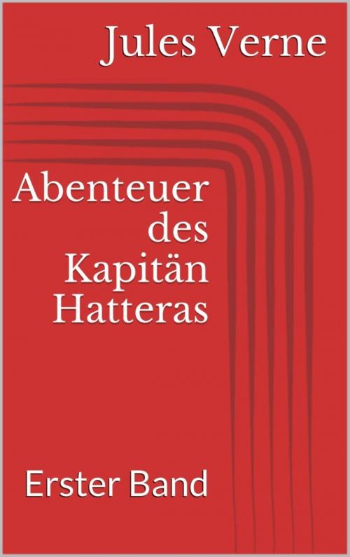Cover of the book Abenteuer des Kapitän Hatteras - Erster Band by Jules Verne, BookRix