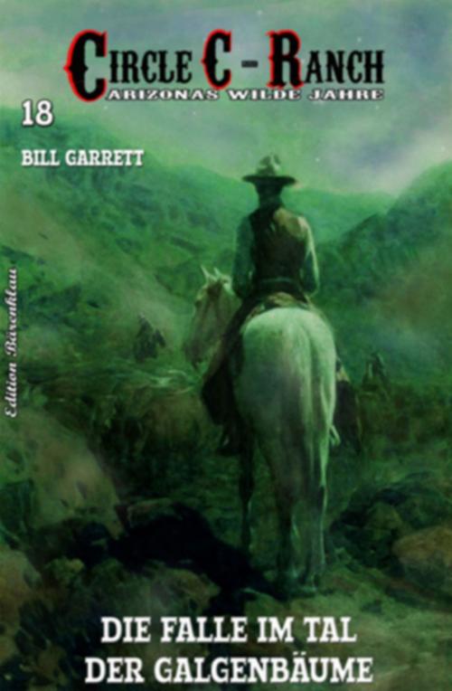 Cover of the book Circle C-Ranch #18: Die Falle im Tal der Galgenbäume by Bill Garrett, Uksak E-Books