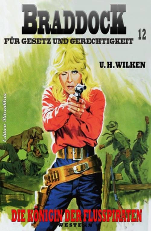 Cover of the book Braddock #12: Die Königin der Flusspiraten by U. H. Wilken, Uksak E-Books