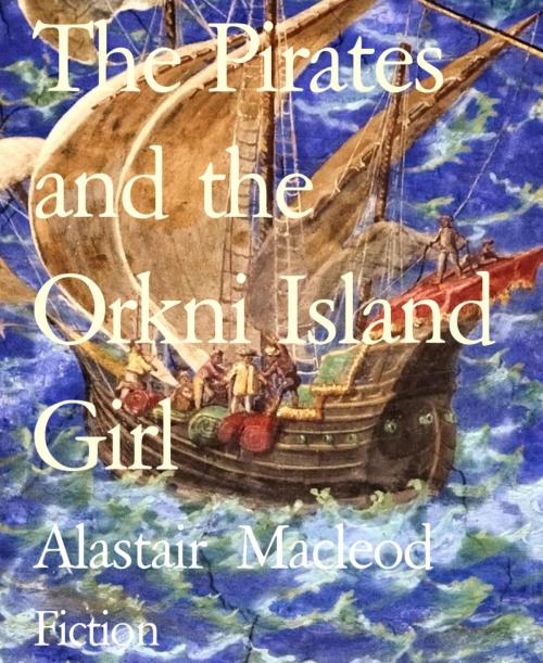 Cover of the book The Pirates and the Orkni Island Girl by Alastair Macleod, BookRix