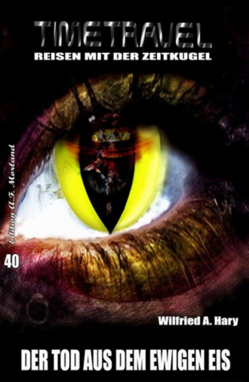Cover of the book Timetravel #40: Der Tod aus dem ewigen Eis by Wilfried A. Hary, BookRix