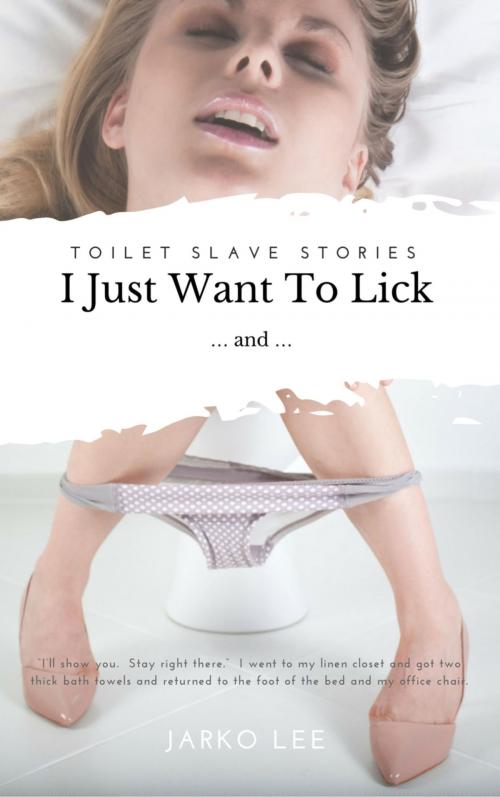 Cover of the book Toilet Slave Stories : I Just Want To Lick … and … by Jarko Lee, BookRix