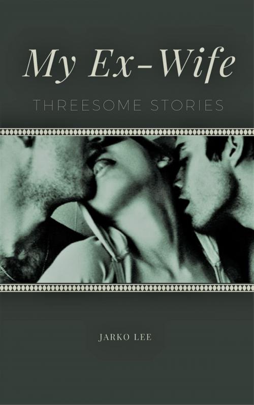 Cover of the book Threesome Stories: My Ex-Wife by Jarko Lee, BookRix