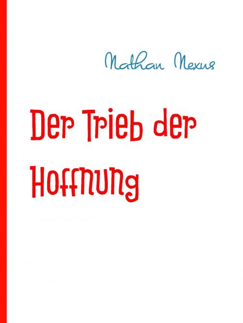 Cover of the book Der Trieb der Hoffnung by Nathan Nexus, Books on Demand