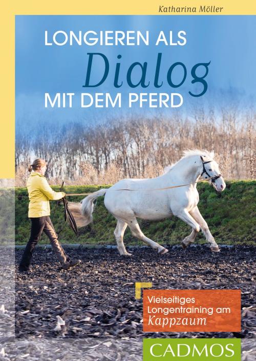 Cover of the book Longieren als Dialog mit dem Pferd by Katharina Möller, Cadmos Verlag