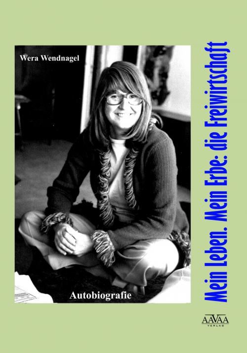 Cover of the book Mein Leben. Mein Erbe: die Freiwirtschaft by Wera Wendnagel, AAVAA Verlag