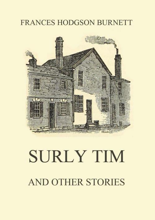 Cover of the book Surly Tim (and other stories) by Frances Hodgson Burnett, Jazzybee Verlag