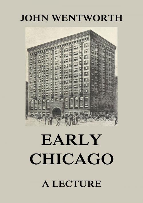 Cover of the book Early Chicago - A Lecture by John Wentworth, Jazzybee Verlag