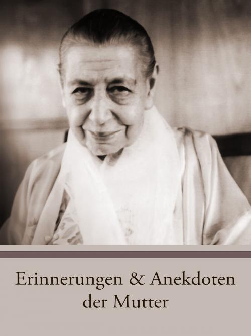 Cover of the book Erinnerungen und Anekdoten der Mutter by Die (d.i. Mira Alfassa) Mutter, Sri Aurobindo Digital Edition