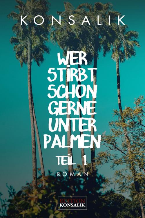 Cover of the book Wer stirbt schon gerne unter Palmen. Band 1: Der Vater by Heinz G. Konsalik, Edition Konsalik