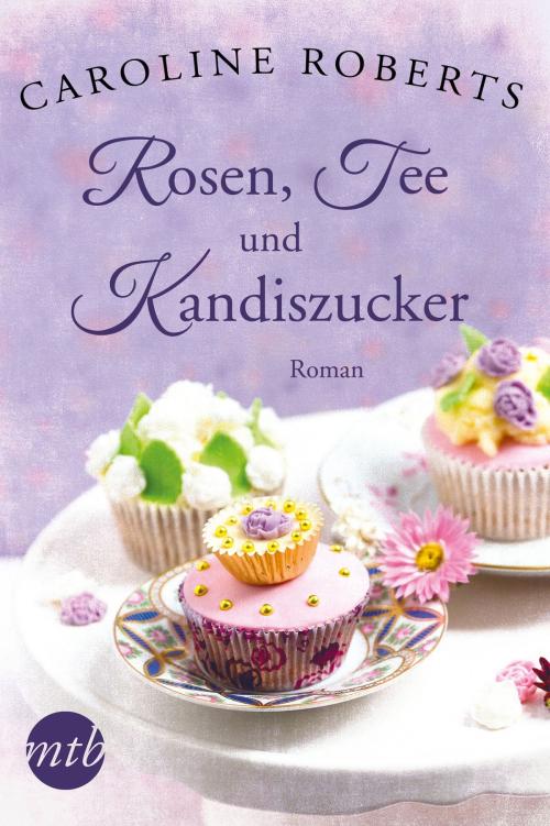 Cover of the book Rosen, Tee und Kandiszucker by Caroline Roberts, MIRA Taschenbuch