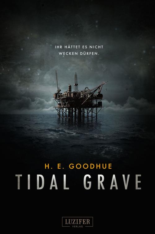 Cover of the book TIDAL GRAVE - Ihr hättet es nicht wecken dürfen! by H.E. Goodhue, Luzifer-Verlag