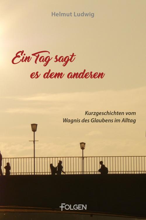 Cover of the book Ein Tag sagt es dem andern by Helmut Ludwig, Folgen Verlag