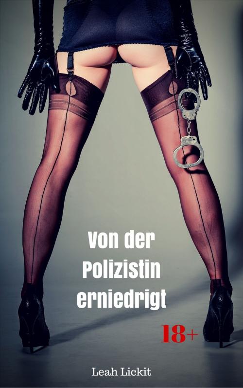 Cover of the book Von der Polizistin erniedrigt by Leah Lickit, like-erotica