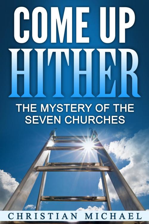 Cover of the book Come Up Hither by Christian Michael, Revival Waves of Glory Books & Publishing