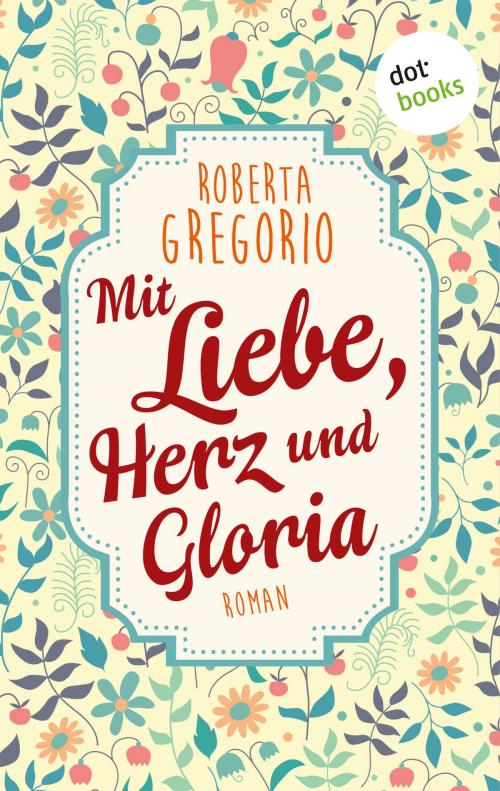 Cover of the book Mit Liebe, Herz und Gloria by Roberta Gregorio, dotbooks GmbH
