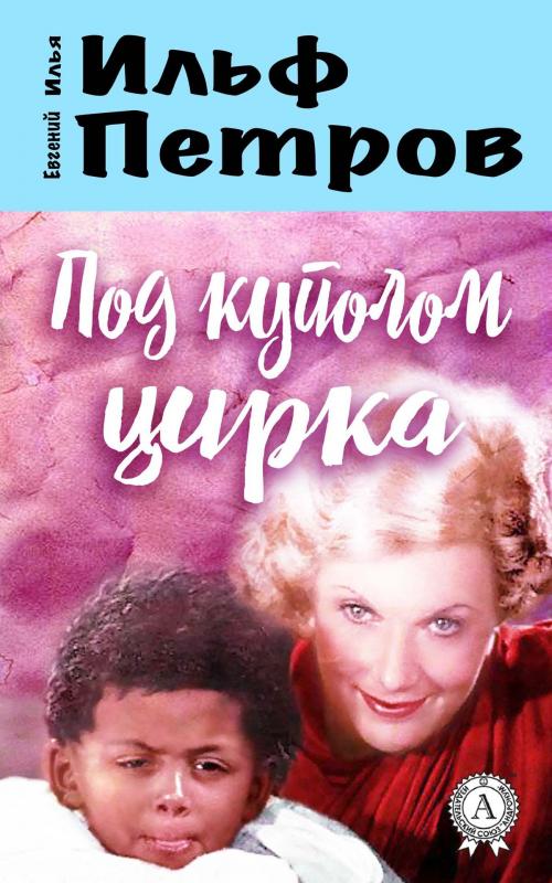 Cover of the book Под куполом цирка by Илья Ильф, Евгений Петров, Strelbytskyy Multimedia Publishing