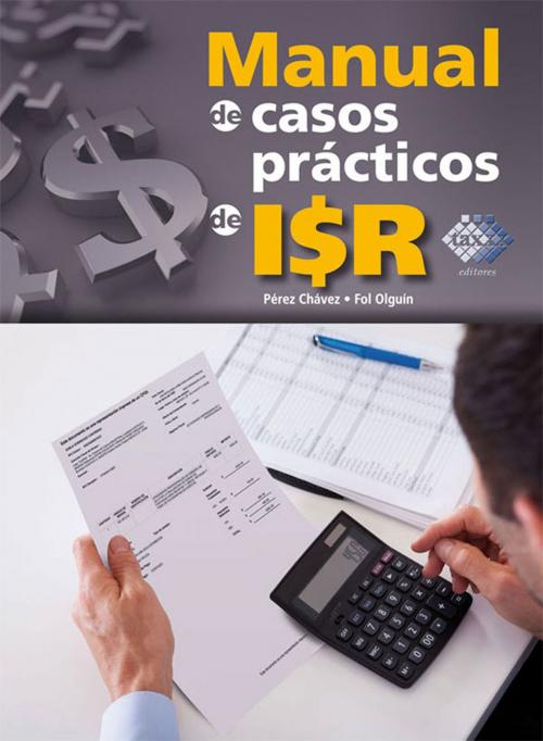 Cover of the book Manual de casos prácticos de ISR 2017 by José Pérez Chávez, Raymundo Fol Olguín, Tax Editores