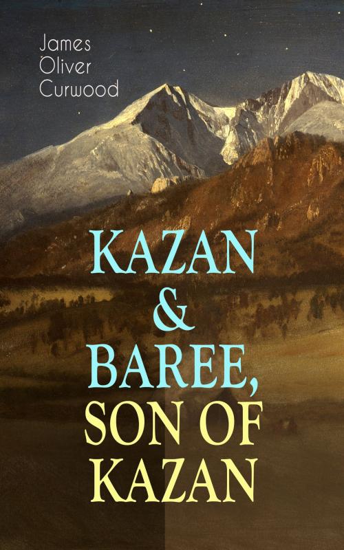 Cover of the book KAZAN & BAREE, SON OF KAZAN by James Oliver Curwood, e-artnow