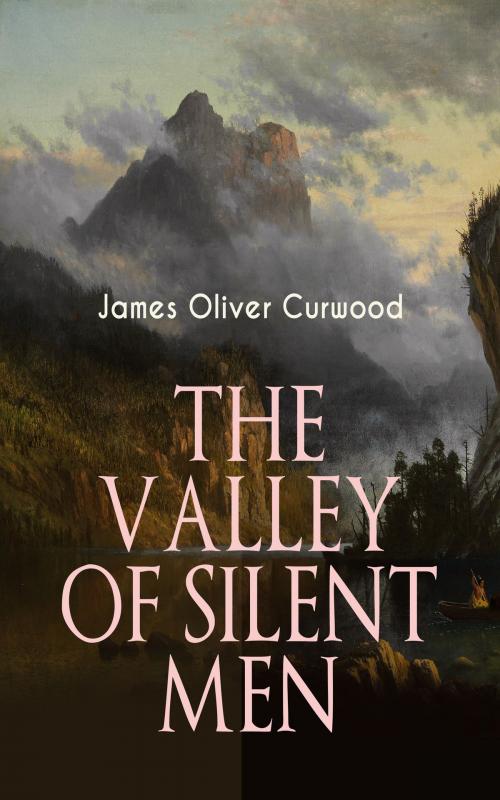 Cover of the book THE VALLEY OF SILENT MEN by James Oliver Curwood, e-artnow
