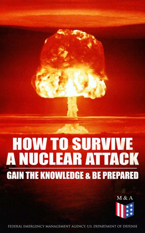 Cover of the book How to Survive a Nuclear Attack – Gain The Knowledge & Be Prepared by Federal Emergency Management Agency, U.S. Department of Defense, Madison & Adams Press