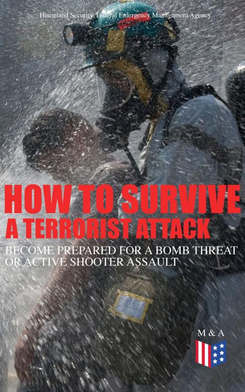 Cover of the book How to Survive a Terrorist Attack – Become Prepared for a Bomb Threat or Active Shooter Assault by Homeland Security, Federal Emergency Management Agency, Madison & Adams Press