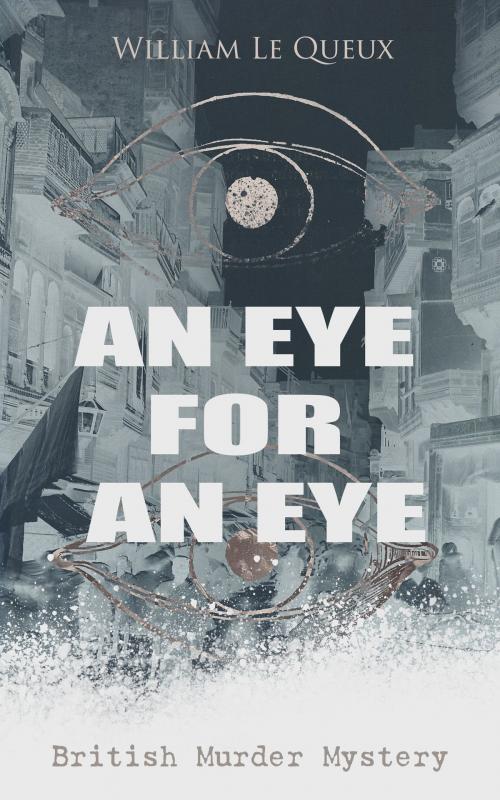 Cover of the book AN EYE FOR AN EYE (British Murder Mystery) by William Le Queux, e-artnow