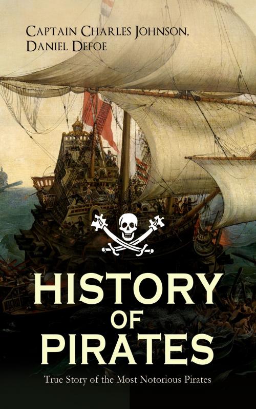 Cover of the book HISTORY OF PIRATES – True Story of the Most Notorious Pirates by Captain Charles Johnson, Daniel Defoe, e-artnow