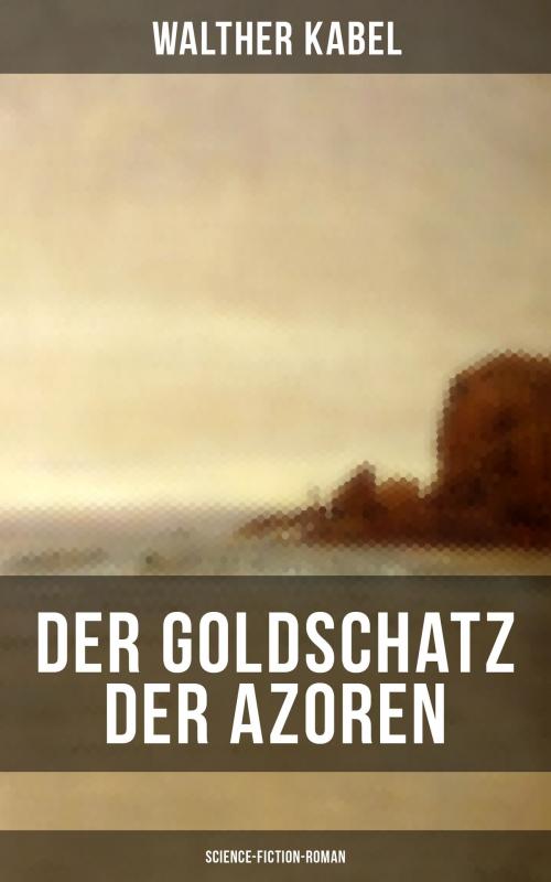 Cover of the book Der Goldschatz der Azoren (Science-Fiction-Roman) by Walther Kabel, Musaicum Books