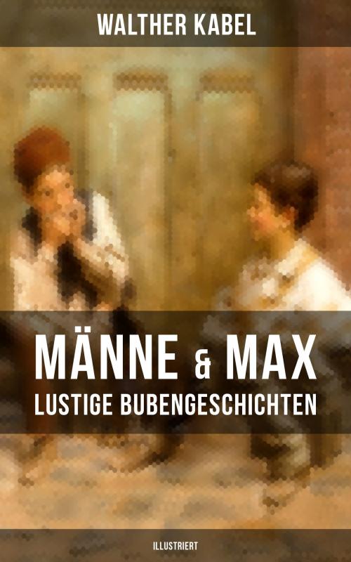 Cover of the book Männe & Max - Lustige Bubengeschichten (Illustriert) by Walther Kabel, Musaicum Books