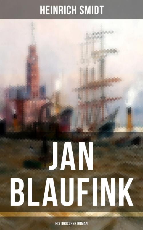 Cover of the book Jan Blaufink (Historischer Roman) by Heinrich Smidt, Musaicum Books