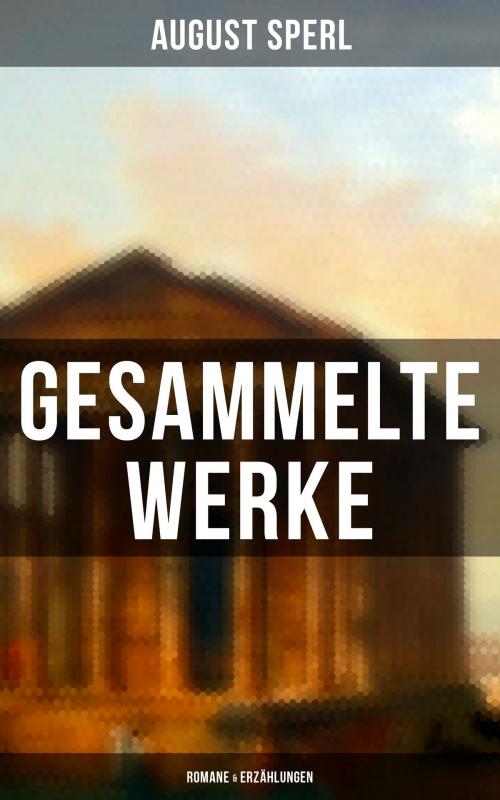 Cover of the book Gesammelte Werke: Romane & Erzählungen by August Sperl, Musaicum Books