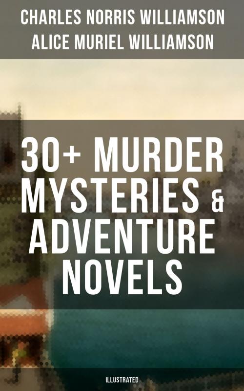Cover of the book C. N. WILLIAMSON & A. N. WILLIAMSON: 30+ Murder Mysteries & Adventure Novels (Illustrated) by Charles Norris Williamson, Alice Muriel Williamson, Musaicum Books