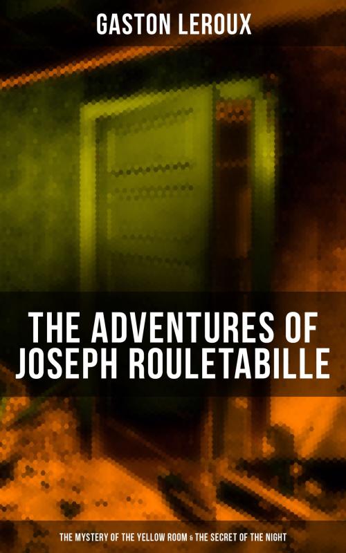 Cover of the book THE ADVENTURES OF JOSEPH ROULETABILLE: The Mystery of the Yellow Room & The Secret of the Night by Gaston Leroux, Musaicum Books