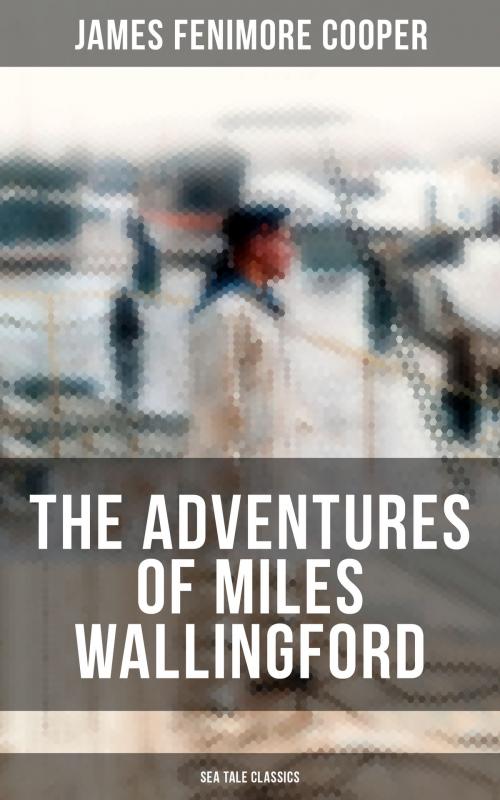 Cover of the book THE ADVENTURES OF MILES WALLINGFORD (Sea Tale Classics) by James Fenimore Cooper, Musaicum Books