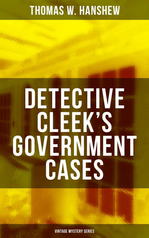 Cover of the book DETECTIVE CLEEK'S GOVERNMENT CASES (Vintage Mystery Series) by Thomas W. Hanshew, Musaicum Books